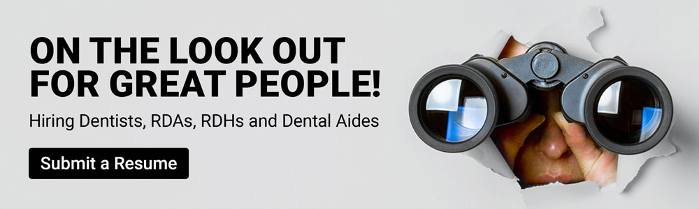 On the look out for great people! Hiring Dentists, RDAs, RDHs and Dental Aides